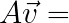 \LARGE A \vec{v} =